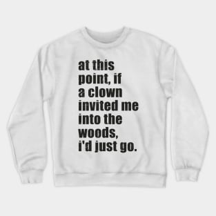 "offensive" at this point, if a clown invited me into the woods, i'd just go. Crewneck Sweatshirt